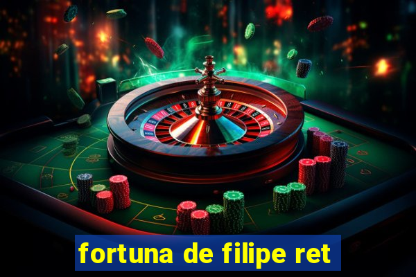 fortuna de filipe ret